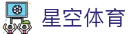 星空体育官网入口 - 2026 欧冠官方合作伙伴 | 官方正版 APP 下载